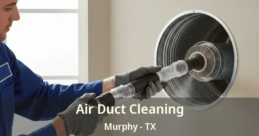 Air Duct Cleaning Murphy - TX Air Duct Cleaning Murphy - TX